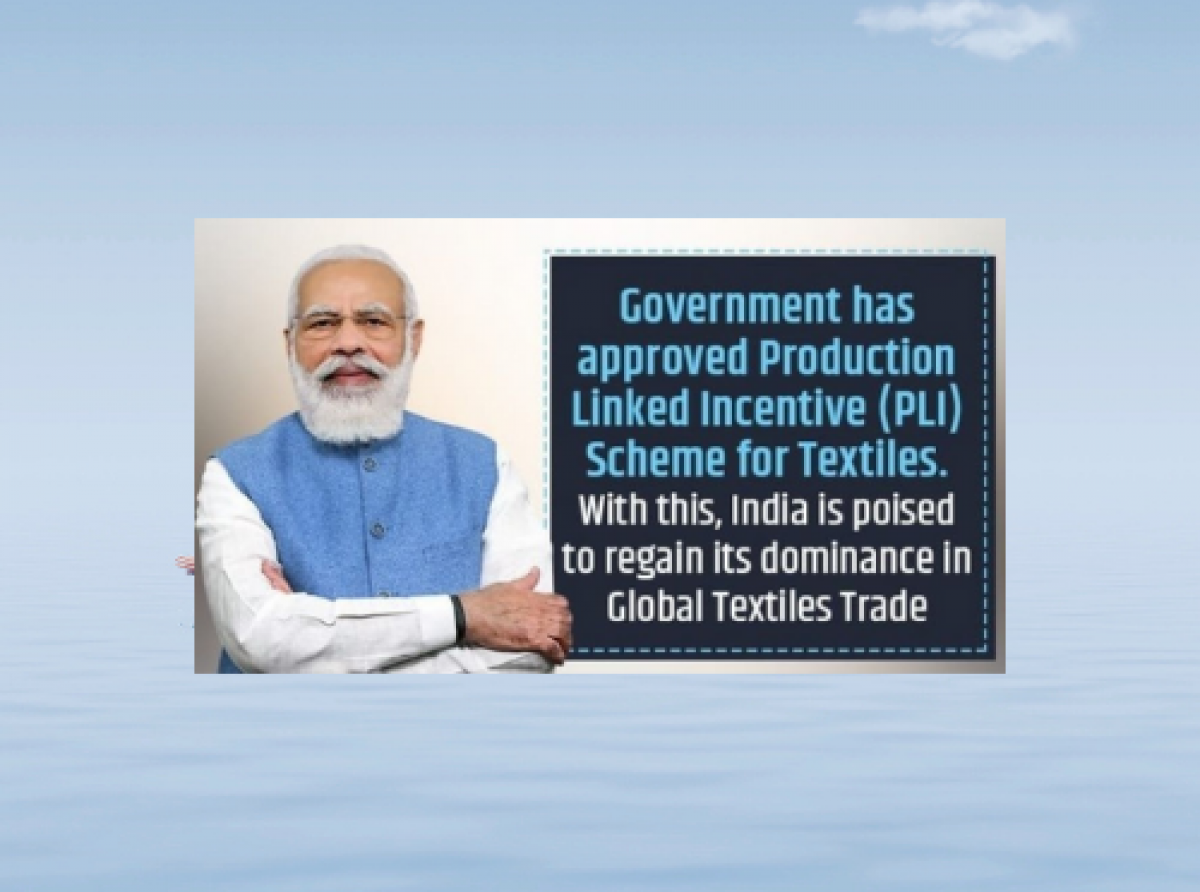 Government has approved Production Linked Incentive (PLI) Scheme for Textiles. 